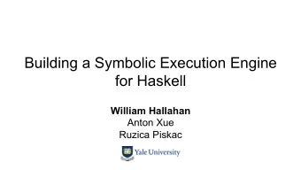Building a Symbolic Execution Engine  for Haskell William Hallahan  Anton Xue  Ruzica Piskac