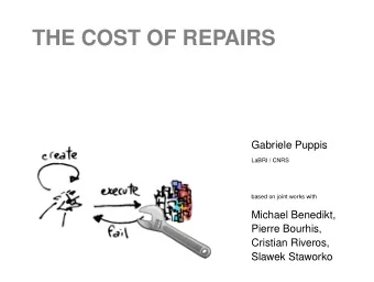 THE COST OF REPAIRS  Gabriele Puppis  LaBRI / CNRS  based on joint works with  Michael Benedikt,