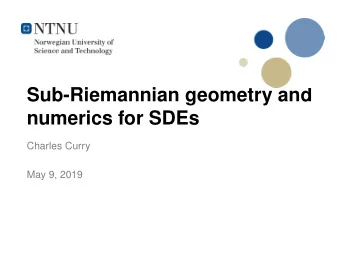 Sub-Riemannian geometry and  numerics for SDEs  Charles Curry  May 9, 2019  SDE numerics  The CMT