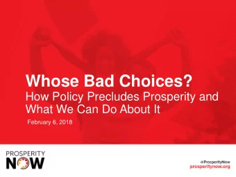 Whose Bad Choices?  How Policy Precludes Prosperity and  What We Can Do About It  February 6, 2018