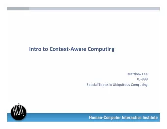 Intro to Context-Aware Computing  Matthew Lee  05-899  Special Topics in Ubiquitous Computing