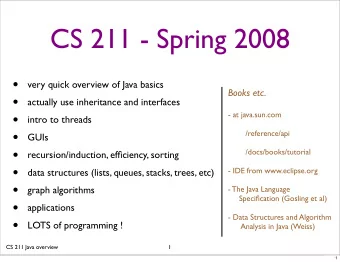 CS 211 - Spring 2008    very quick overview of Java basics  Books etc.    actually use