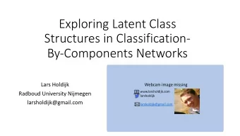 Exploring Latent Class  Structures in Classification-  By-Components Networks  Lars Holdijk  Webcam
