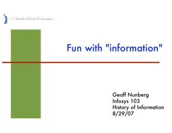 Fun with &quot;information&quot;  Geoff Nunberg  Infosys 103  History of Information  8/29/07