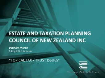 COUNCIL OF NEW ZEALAND INC  Denham Martin  8 July 2020 Seminar  TOPICAL TAX / TRUST ISSUES