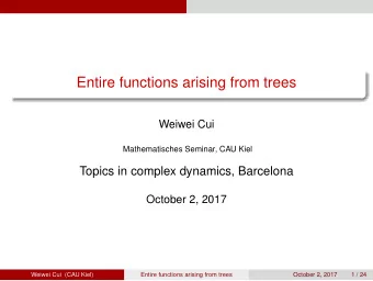 Entire functions arising from trees  Weiwei Cui  Mathematisches Seminar, CAU Kiel  Topics in