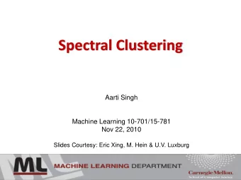 Spectral Clustering  Aarti Singh  Machine Learning 10-701/15-781  Nov 22, 2010  Slides Courtesy: