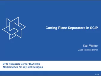 Cutting Plane Separators in SCIP  Kati Wolter  Zuse Institute Berlin DFG Research Center M ATHEON
