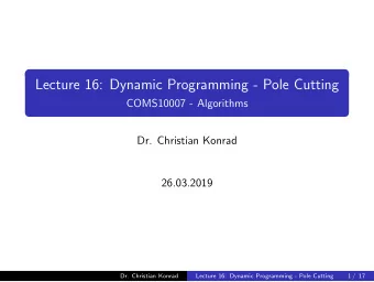 Lecture 16: Dynamic Programming - Pole Cutting  COMS10007 - Algorithms  Dr. Christian Konrad