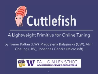 Cuttlefish  A Lightweight Primitive for Online Tuning  by Tomer Kaftan (UW), Magdalena Balazinska