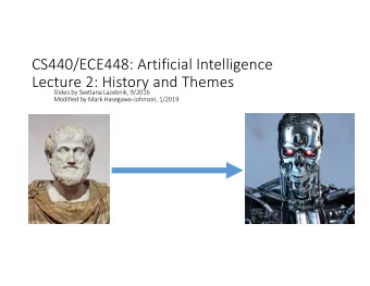 CS440/ECE448: Artificial Intelligence  Lecture 2: History and Themes  Slides by Svetlana Lazebnik,