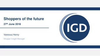 Shoppers of the future 27 th June 2018  Vanessa Henry  Shopper Insight Manager  The future is