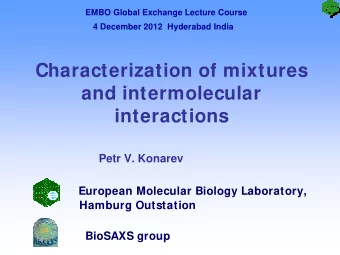 Characterization of mixtures  and intermolecular  interactions  Petr V. Konarev  European Molecular