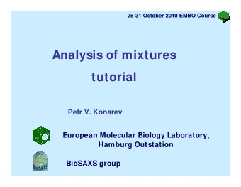 Analysis of mixtures  tutorial  Petr V. Konarev  European Molecular Biology Laboratory,  Hamburg
