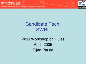 Candidate Tech:  SWRL  W3C Workshop on Rules  April, 2005  Bijan Parsia  mindswap  maryland