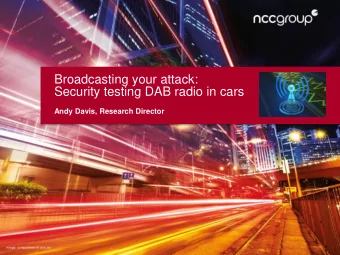 Broadcasting your attack:  Security testing DAB radio in cars  Andy Davis, Research Director