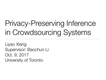 Privacy-Preserving Inference  in Crowdsourcing Systems  Liyao Xiang  Supervisor: Baochun Li  Oct.
