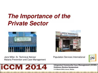 The Importance of the  Private Sector  Jane Miller, Sr. Technical Advisor  Population Services