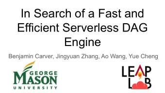 In Search of a Fast and  Efficient Serverless DAG  Engine  Benjamin Carver, Jingyuan Zhang, Ao