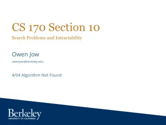 CS 170 Section 10  Search Problems and Intractability  Owen Jow  owenjow@berkeley.edu  4/04