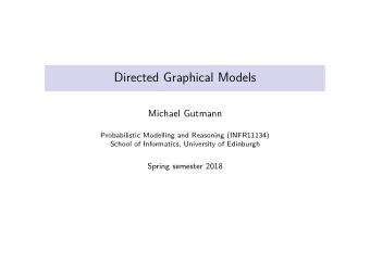 Directed Graphical Models  Michael Gutmann  Probabilistic Modelling and Reasoning (INFR11134)