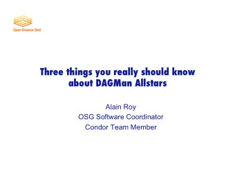 Three things you really should know about DAGMan Allstars   Alain Roy  OSG Software Coordinator