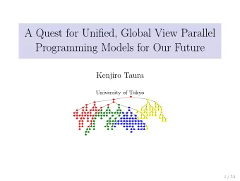 A Quest for Unified, Global View Parallel  Programming Models for Our Future  Kenjiro Taura