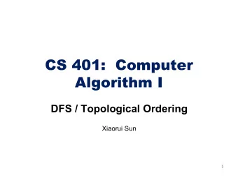 CS 401:  Computer  Algorithm I  DFS / Topological Ordering  Xiaorui Sun  1  BFS Application: