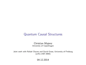 Quantum Causal Structures  Christian Majenz  University of Copenhagen  Joint work with Rafael