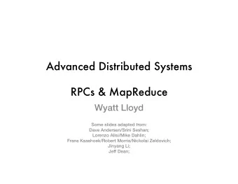 Advanced Distributed Systems  RPCs &amp; MapReduce Wyatt Lloyd  Some slides adapted from: