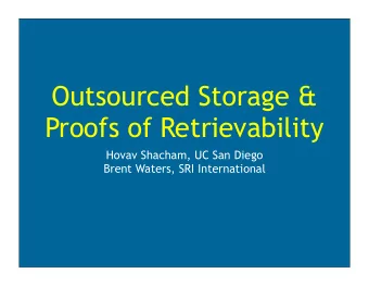 Outsourced Storage &amp;  Proofs of Retrievability  Hovav Shacham, UC San Diego  Brent Waters, SRI