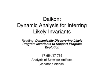 Daikon:  Dynamic Analysis for Inferring  Likely Invariants Reading: Dynamically Discovering Likely