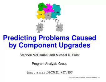 Predicting Problems Caused  by Component Upgrades  Stephen McCamant and Michael D. Ernst  Program