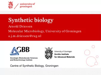 Synthetic biology  Arnold Driessen  Molecular Microbiology, University of Groningen