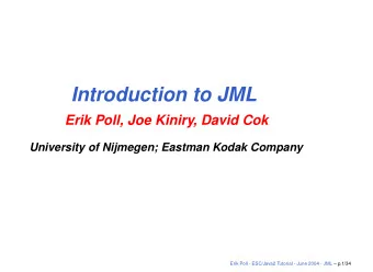 Introduction to JML  Erik Poll, Joe Kiniry, David Cok  University of Nijmegen; Eastman Kodak