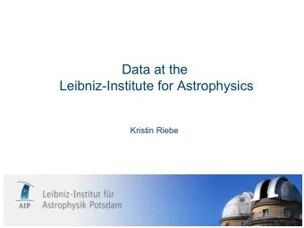 Data at the  Leibniz-Institute for Astrophysics  Kristin Riebe  AIP  Leibniz-Institute for