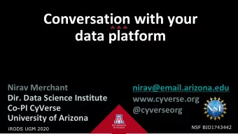Conversation with your  data platform  Nirav Merchant  nirav@email.arizona.edu  Dir. Data Science
