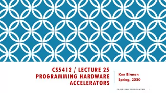 CS5412 / LECTURE 25  Ken Birman  PROGRAMMING HARDWARE  Spring, 2020  ACCELERATORS