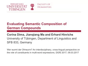 Evaluating Semantic Composition of  German Compounds  Corina Dima, Jianqiang Ma and Erhard Hinrichs