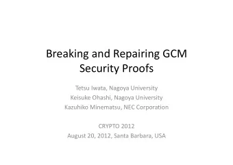 Breaking and Repairing GCM Security Proofs Tetsu Iwata, Nagoya University Keisuke Ohashi, Nagoya