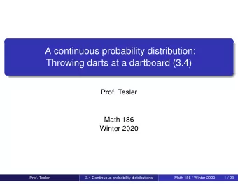 A continuous probability distribution:  Throwing darts at a dartboard (3.4)  Prof. Tesler  Math 186