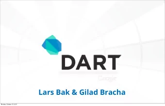 Lars Bak &amp; Gilad Bracha  Monday, October 10, 2011  DART: A STRUCTURED WEB  PROGRAMMING LANGUAGE