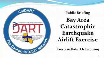 Bay Area  Catastrophic  Earthquake  Airlift Exercise  Exercise Date: Oct 26, 2019  1  About CalDART