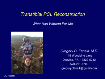 Transtibial PCL Reconstruction  What Has Worked For Me  Gregory C. Fanelli, M.D.  115 Woodbine Lane