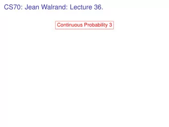 CS70: Jean Walrand: Lecture 36.  Continuous Probability 3  CS70: Jean Walrand: Lecture 36.