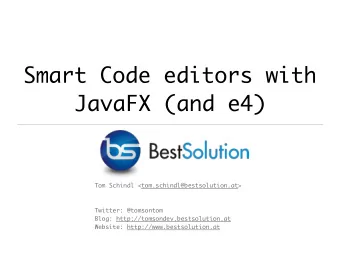 Smart Code editors with  JavaFX (and e4)  Tom Schindl &lt;tom.schindl@bestsolution.at&gt;  Twitter: