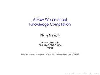 A Few Words about  Knowledge Compilation  Pierre Marquis  Universit  e dArtois  CRIL UMR CNRS
