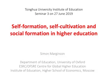 Self-formation, self-cultivation and  social formation in higher education  Simon Marginson