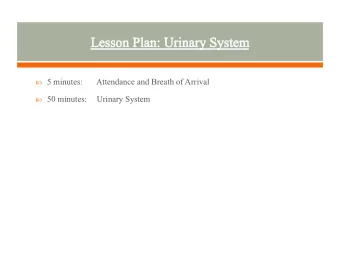 5 minutes:  Attendance and Breath of Arrival  50 minutes:  Urinary System  Punctuality-