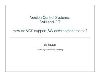 Version Control Systems:  SVN and GIT  How do VCS support SW development teams?  CS 435/535  The